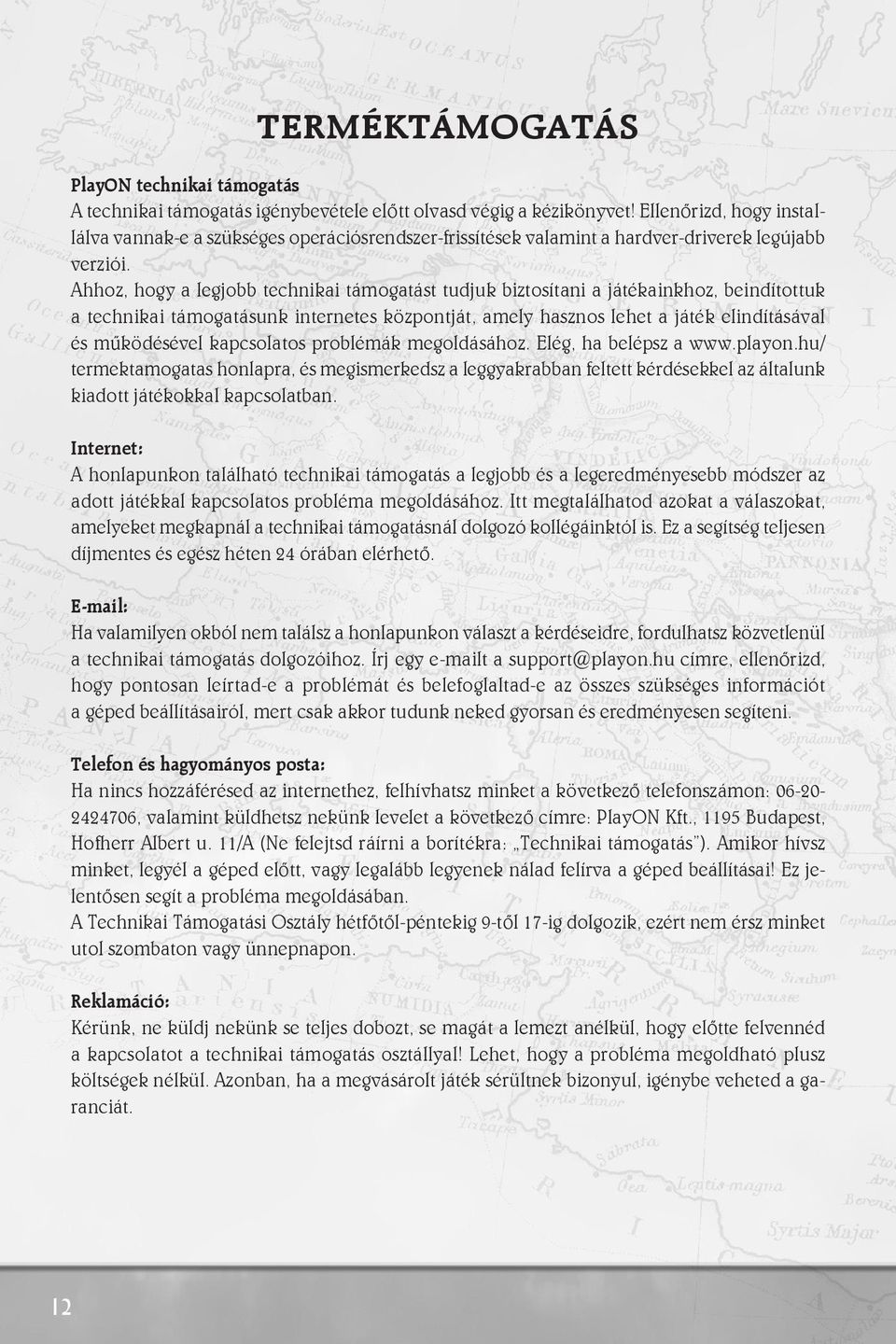 Ahhoz, hogy a legjobb technikai támogatást tudjuk biztosítani a játékainkhoz, beindítottuk a technikai támogatásunk internetes központját, amely hasznos lehet a játék elindításával és mûködésével