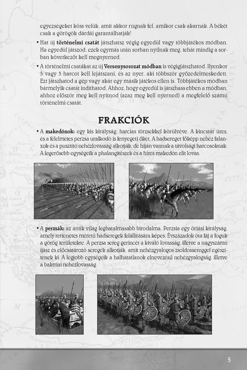 Ilyenkor 5 vagy 3 harcot kell lejátszani, és az nyer, aki többször gyôzedelmeskedett. Ezt játszhatod a gép vagy akár egy másik játékos ellen is. Többjátékos módban bármelyik csatát indíthatod.