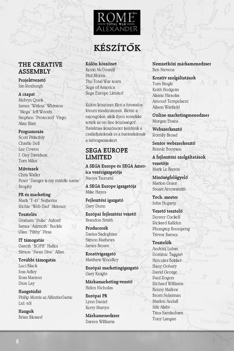 Guy Davidson Tom Miles Mûvészek Chris Waller Peter Danger is my middle name Brophy PR és marketing Mark T-45 Sutherns Richie Web Dad Skinner Tesztelés Graham Duke Axford James Azimoth Buckle Gian