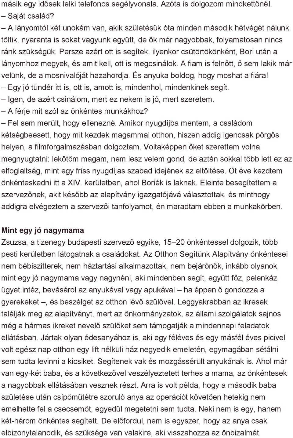 Persze azért ott is segítek, ilyenkor csütörtökönként, Bori után a lányomhoz megyek, és amit kell, ott is megcsinálok. A fiam is felnőtt, ő sem lakik már velünk, de a mosnivalóját hazahordja.