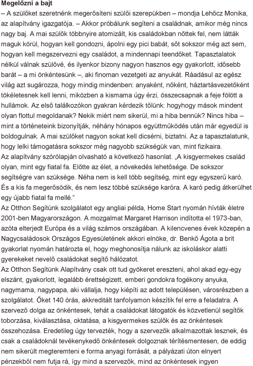 mindennapi teendőket. Tapasztalatok nélkül válnak szülővé, és ilyenkor bizony nagyon hasznos egy gyakorlott, idősebb barát a mi önkéntesünk, aki finoman vezetgeti az anyukát.