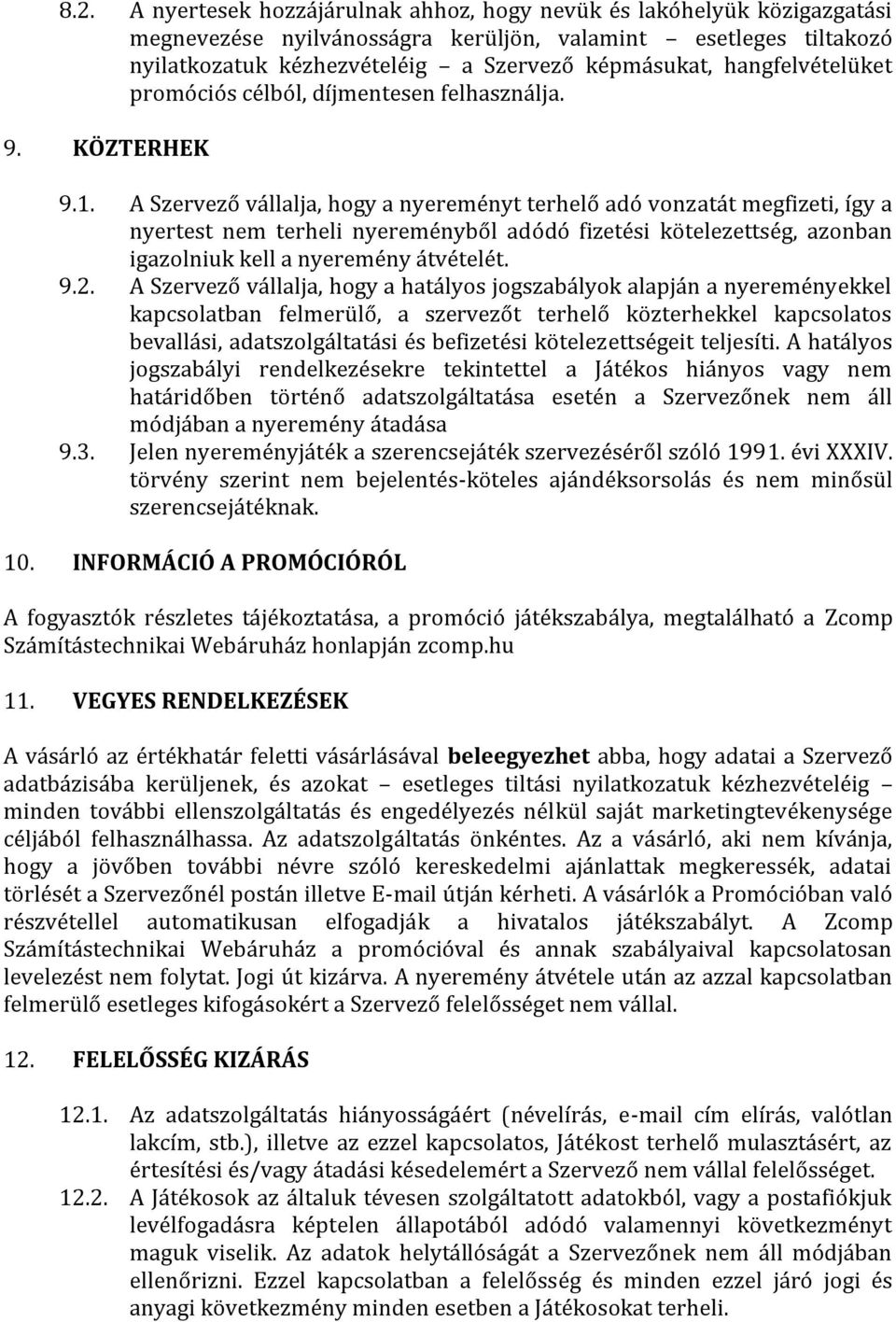 A Szervező vállalja, hogy a nyereményt terhelő adó vonzatát megfizeti, így a nyertest nem terheli nyereményből adódó fizetési kötelezettség, azonban igazolniuk kell a nyeremény átvételét. 9.2.