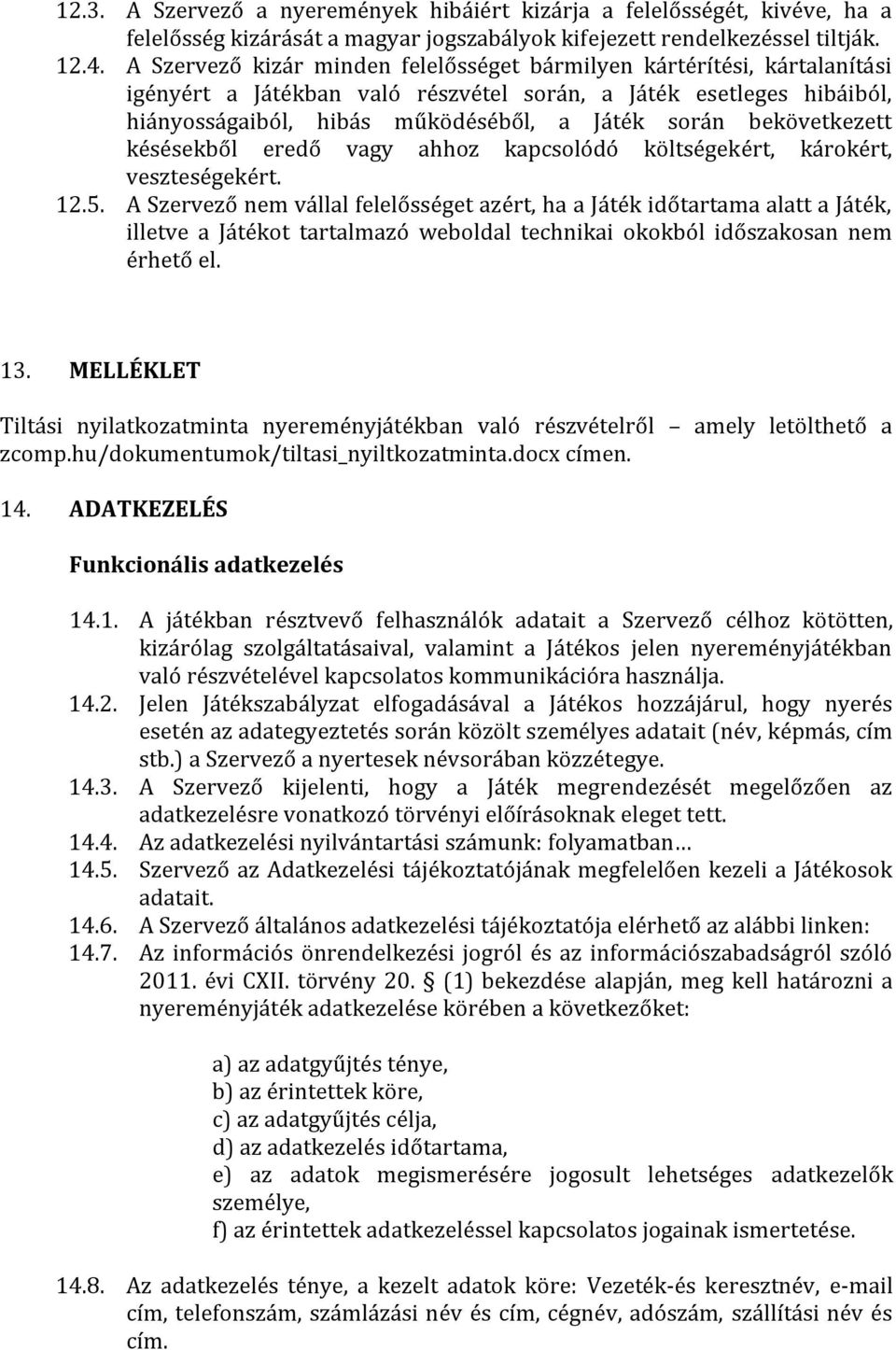 bekövetkezett késésekből eredő vagy ahhoz kapcsolódó költségekért, károkért, veszteségekért. 12.5.