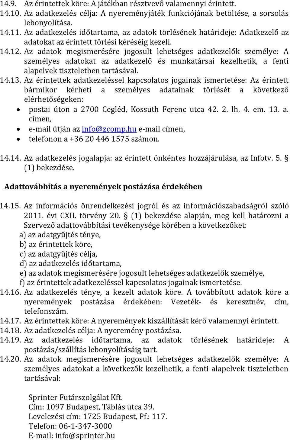 Az adatok megismerésére jogosult lehetséges adatkezelők személye: A személyes adatokat az adatkezelő és munkatársai kezelhetik, a fenti alapelvek tiszteletben tartásával. 14.13.