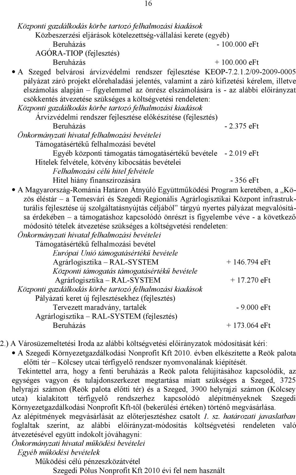 2/09-2009-0005 pályázat záró projekt előrehaladási jelentés, valamint a záró kifizetési kérelem, illetve elszámolás alapján figyelemmel az önrész elszámolására is - az alábbi előirányzat csökkentés