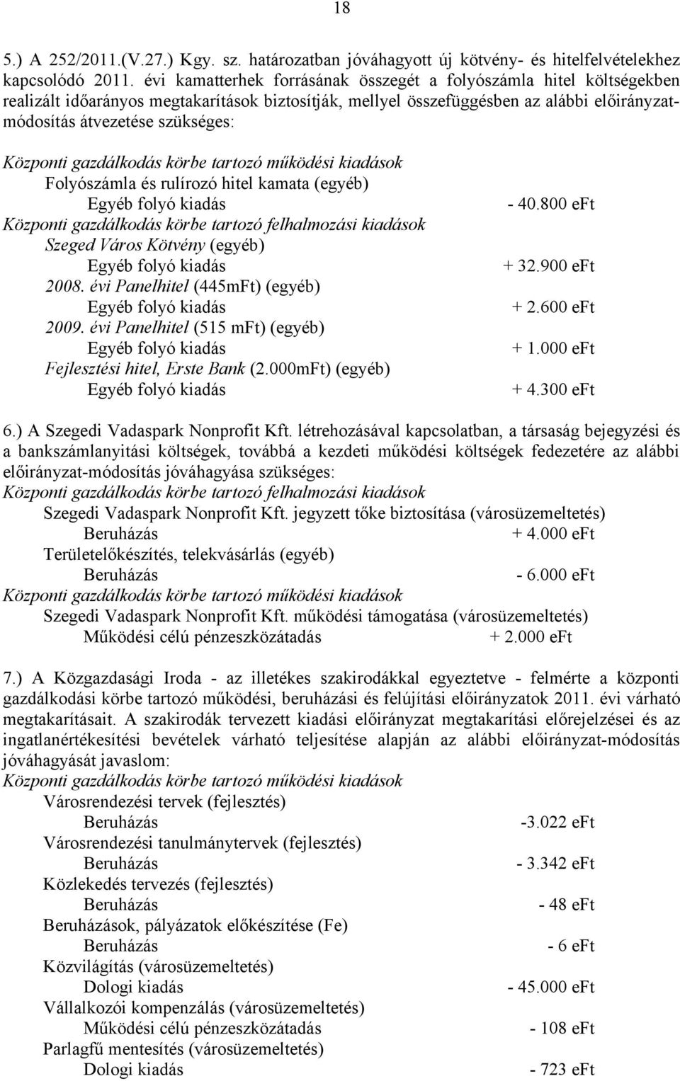 Folyószámla és rulírozó hitel kamata (egyéb) Központi gazdálkodás körbe tartozó felhalmozási kiadások Szeged Város Kötvény (egyéb) 2008. évi Panelhitel (445mFt) (egyéb) 2009.