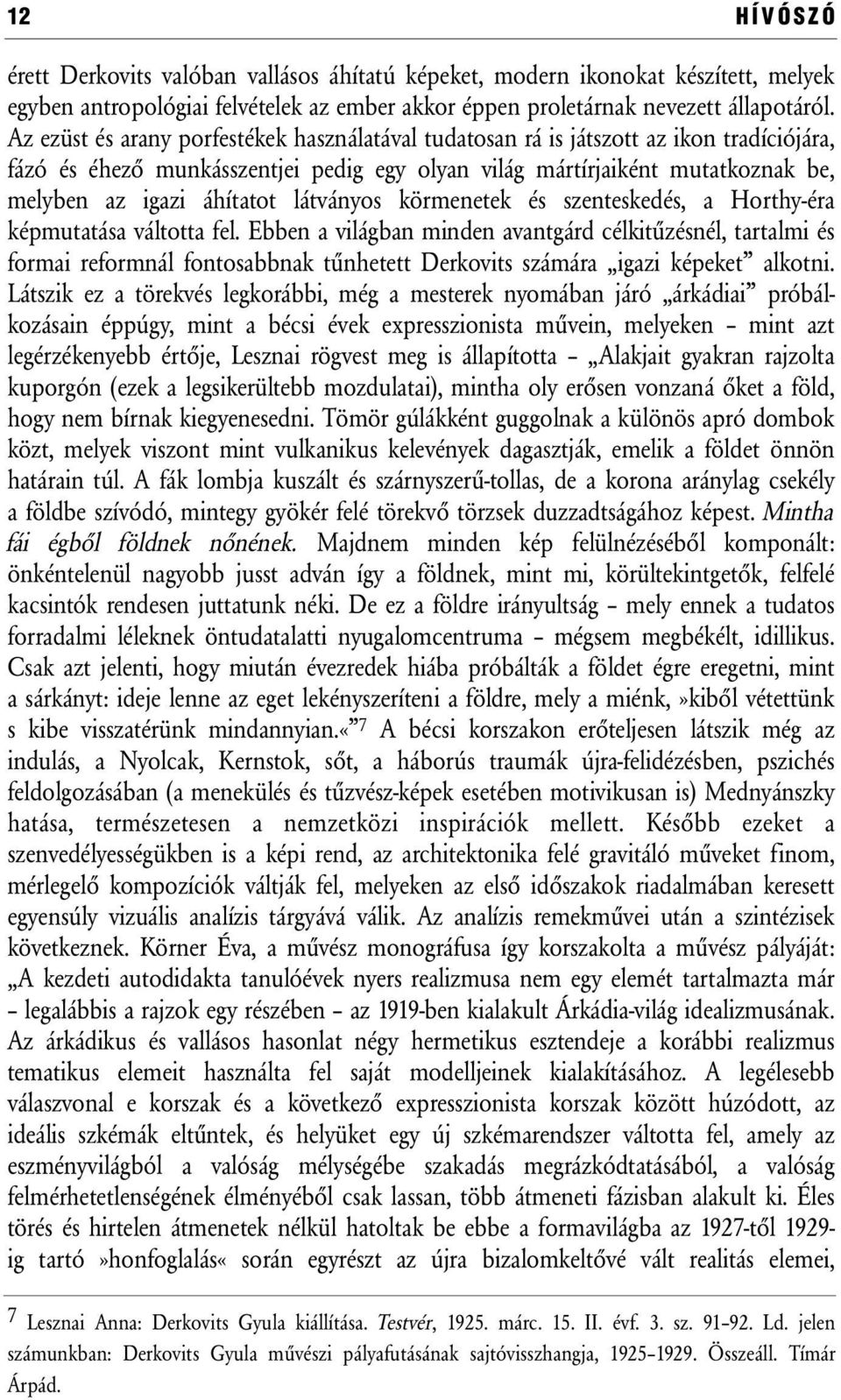 látványos körmenetek és szenteskedés, a Horthy-éra képmutatása váltotta fel.