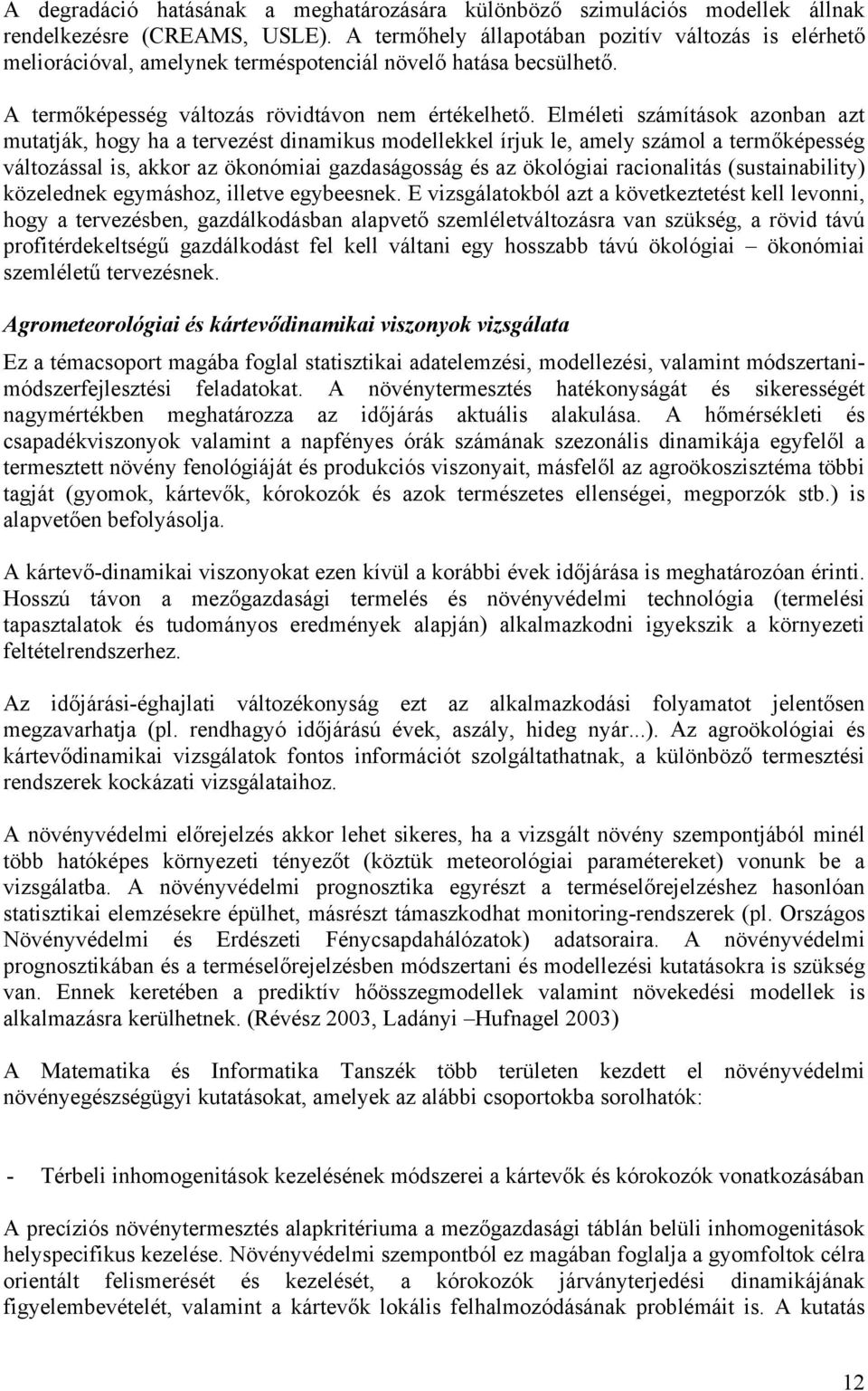 Elméleti számítások azonban azt mutatják, hogy ha a tervezést dinamikus modellekkel írjuk le, amely számol a termőképesség változással is, akkor az ökonómiai gazdaságosság és az ökológiai