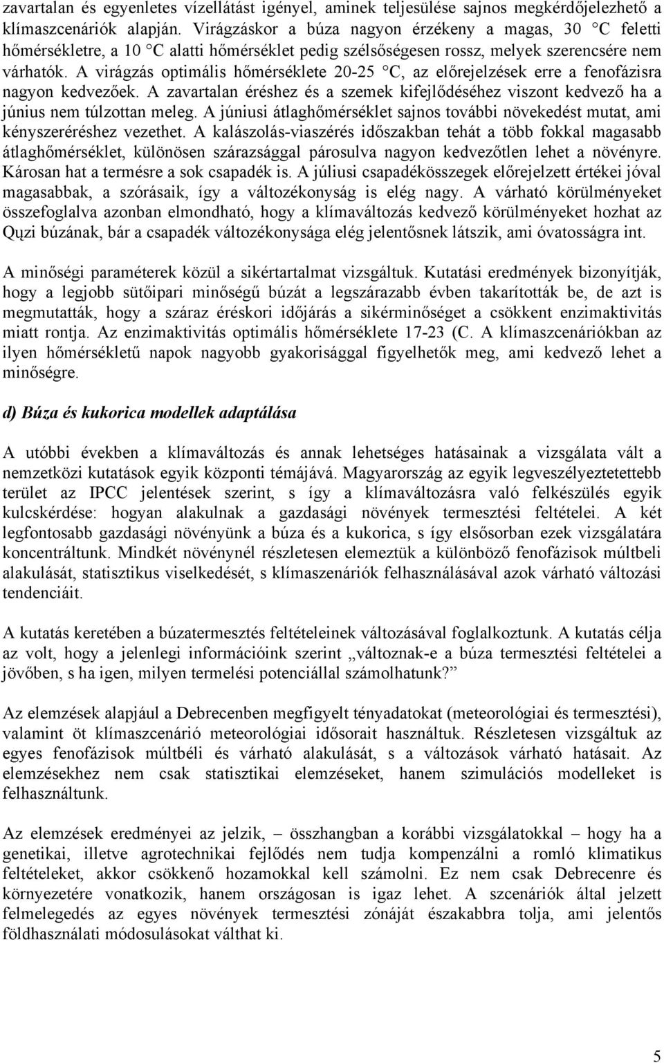 A virágzás optimális hőmérséklete 20-25 C, az előrejelzések erre a fenofázisra nagyon kedvezőek. A zavartalan éréshez és a szemek kifejlődéséhez viszont kedvező ha a június nem túlzottan meleg.