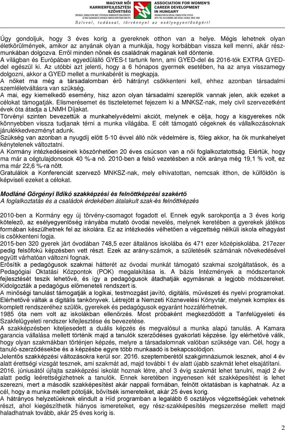 Az utóbbi azt jelenti, hogy a 6 hónapos gyermek esetében, ha az anya visszamegy dolgozni, akkor a GYED mellet a munkabérét is megkapja.