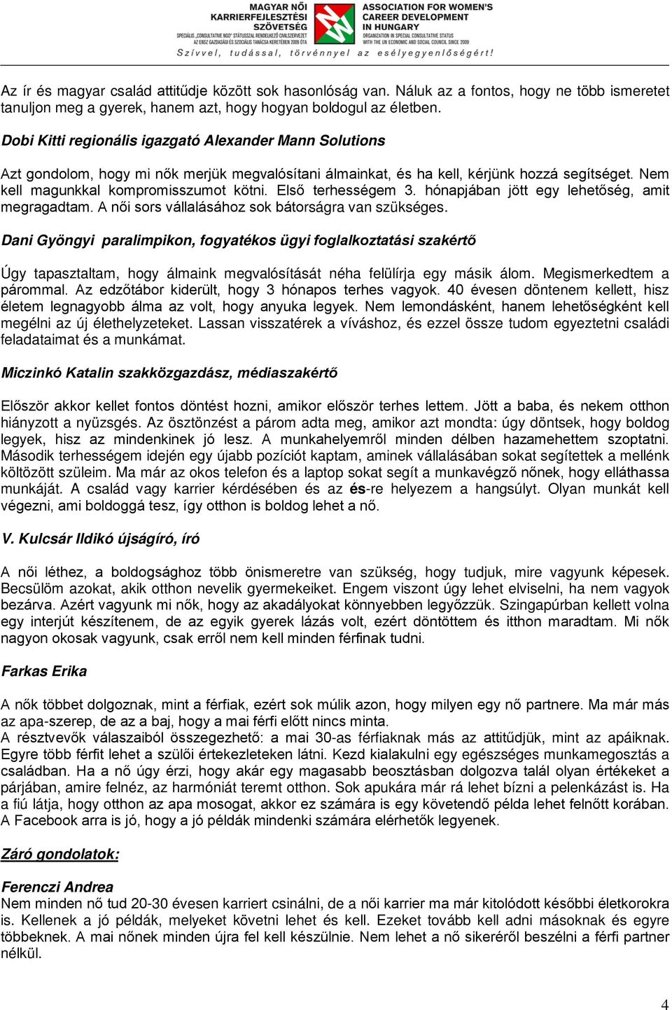 Első terhességem 3. hónapjában jött egy lehetőség, amit megragadtam. A női sors vállalásához sok bátorságra van szükséges.