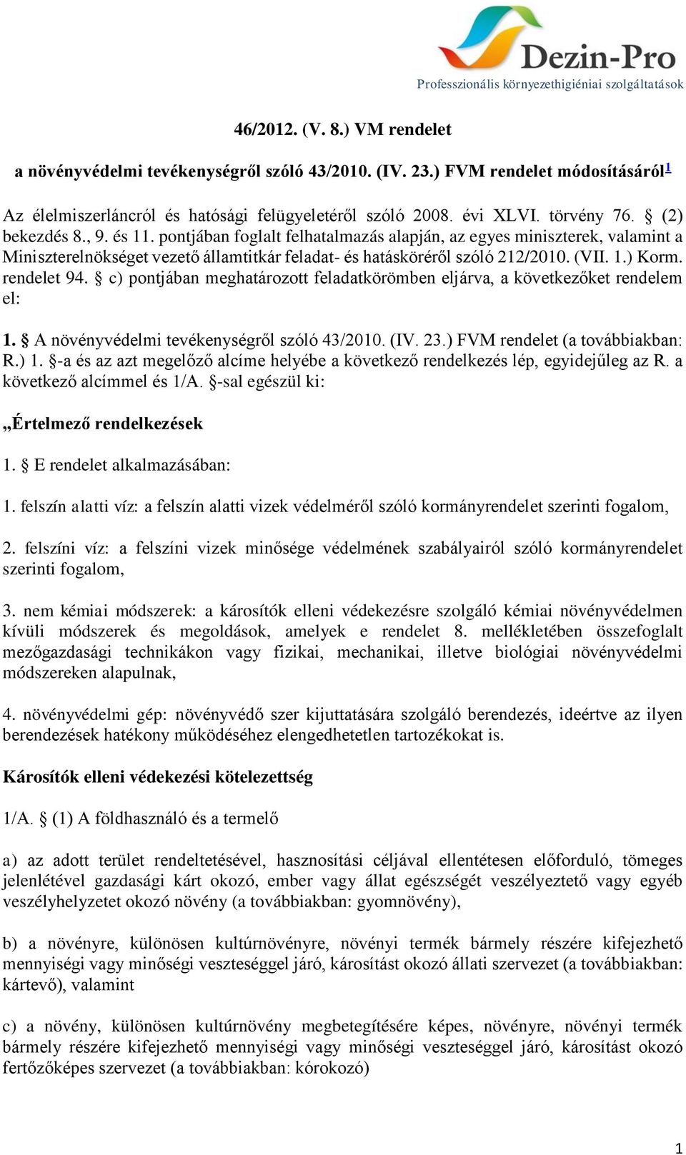 rendelet 94. c) pontjában meghatározott feladatkörömben eljárva, a következőket rendelem el: 1. A növényvédelmi tevékenységről szóló 43/2010. (IV. 23.) FVM rendelet (a továbbiakban: R.) 1.