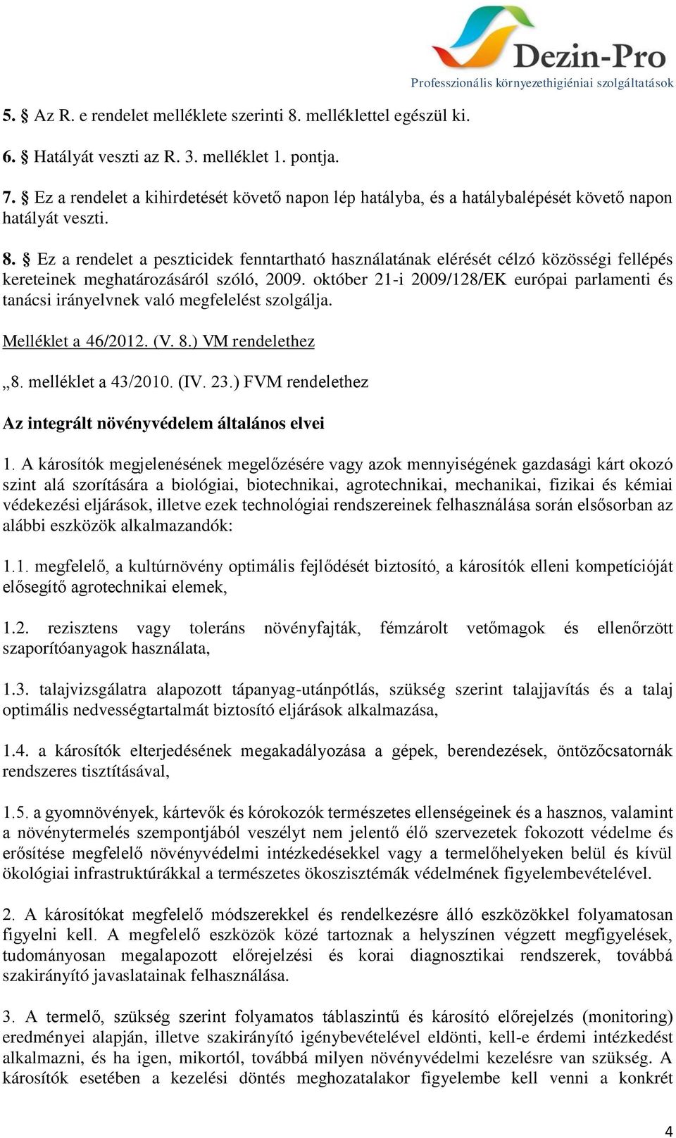 Ez a rendelet a peszticidek fenntartható használatának elérését célzó közösségi fellépés kereteinek meghatározásáról szóló, 2009.