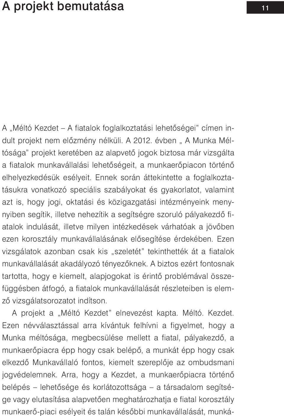 Ennek során áttekintette a foglalkoztatásukra vonatkozó speciális szabályokat és gyakorlatot, valamint azt is, hogy jogi, oktatási és közigazgatási intézményeink menynyiben segítik, illetve nehezítik