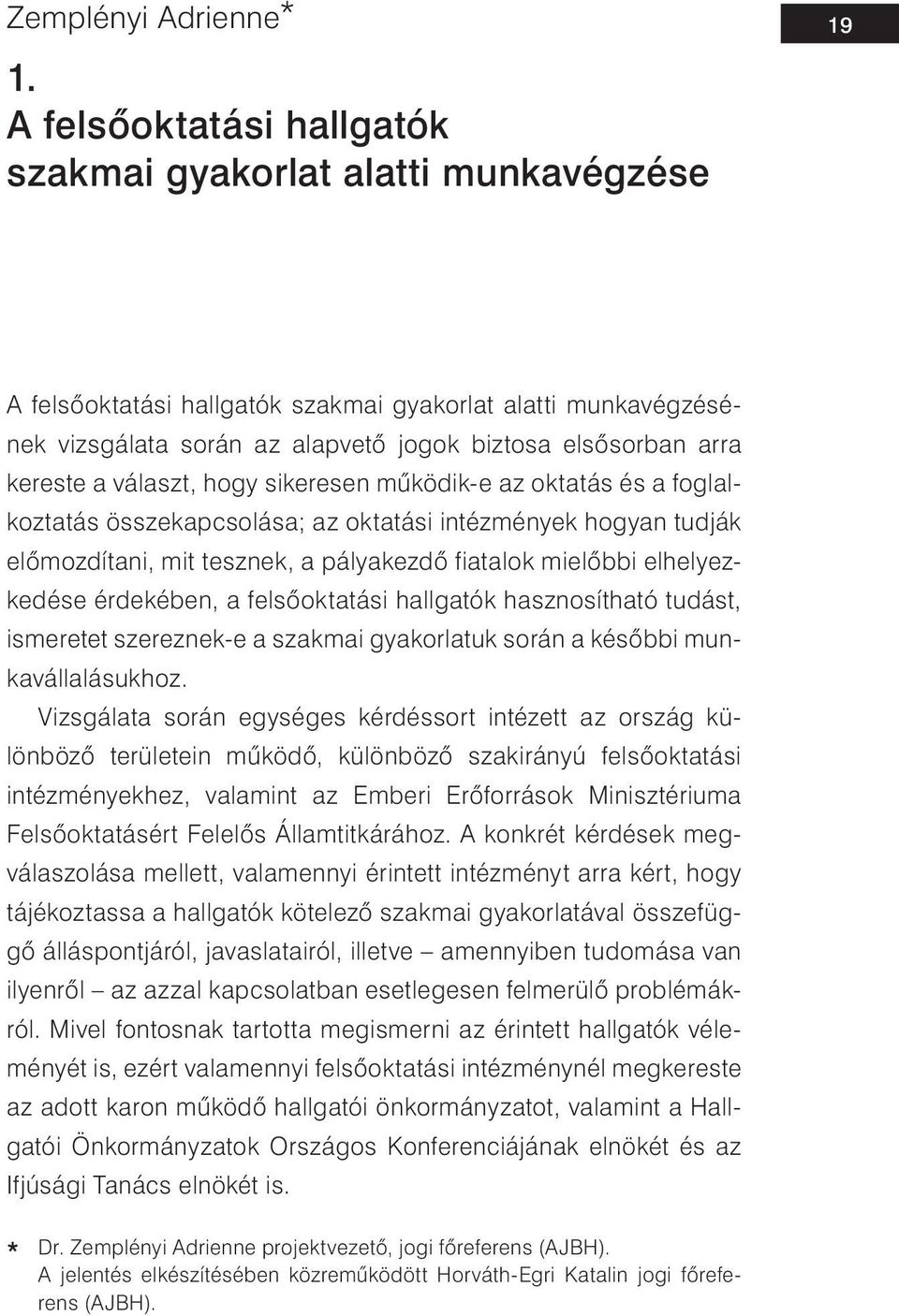 kereste a választ, hogy sikeresen működik-e az oktatás és a foglalkoztatás összekapcsolása; az oktatási intézmények hogyan tudják előmozdítani, mit tesznek, a pályakezdő fiatalok mielőbbi