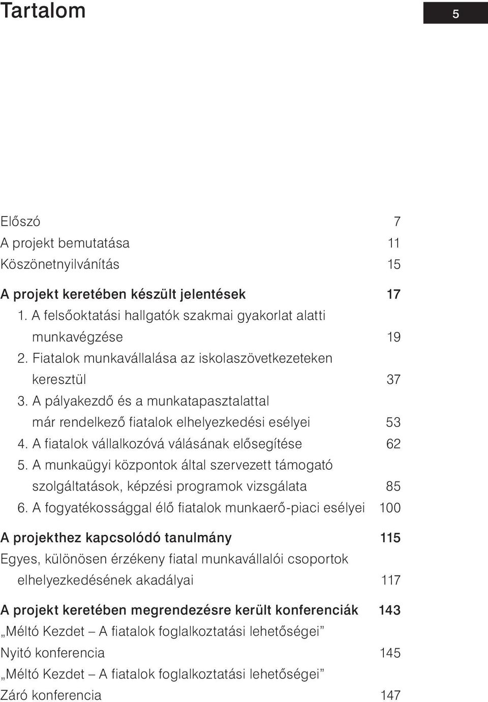 A fiatalok vállalkozóvá válásának elősegítése 62 5. A munkaügyi központok által szervezett támogató szolgáltatások, képzési programok vizsgálata 85 6.