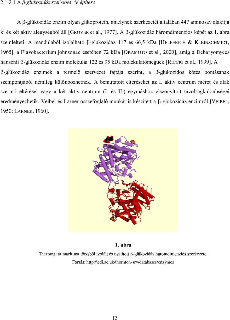 A mandulából izolálható -glükozidáz 117 és 66,5 kda [HELFERICH KLEINSCHMIDT, 1965], a Flavobacterium johnsonae esetében 72 kda [OKAMOTO et al.