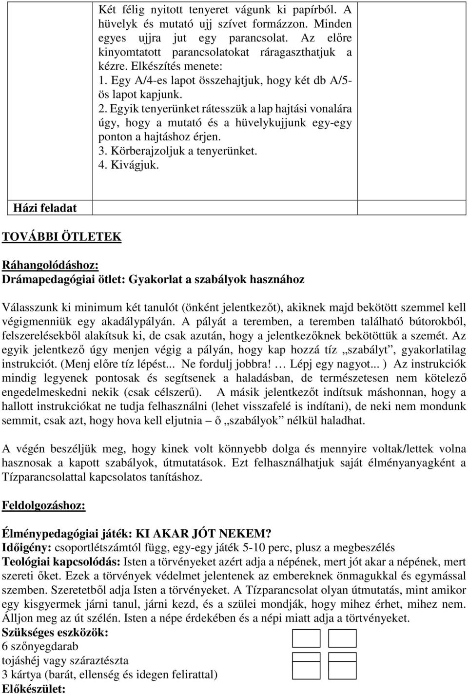 Egyik tenyerünket rátesszük a lap hajtási vonalára úgy, hogy a mutató és a hüvelykujjunk egy-egy ponton a hajtáshoz érjen. 3. Körberajzoljuk a tenyerünket. 4. Kivágjuk.