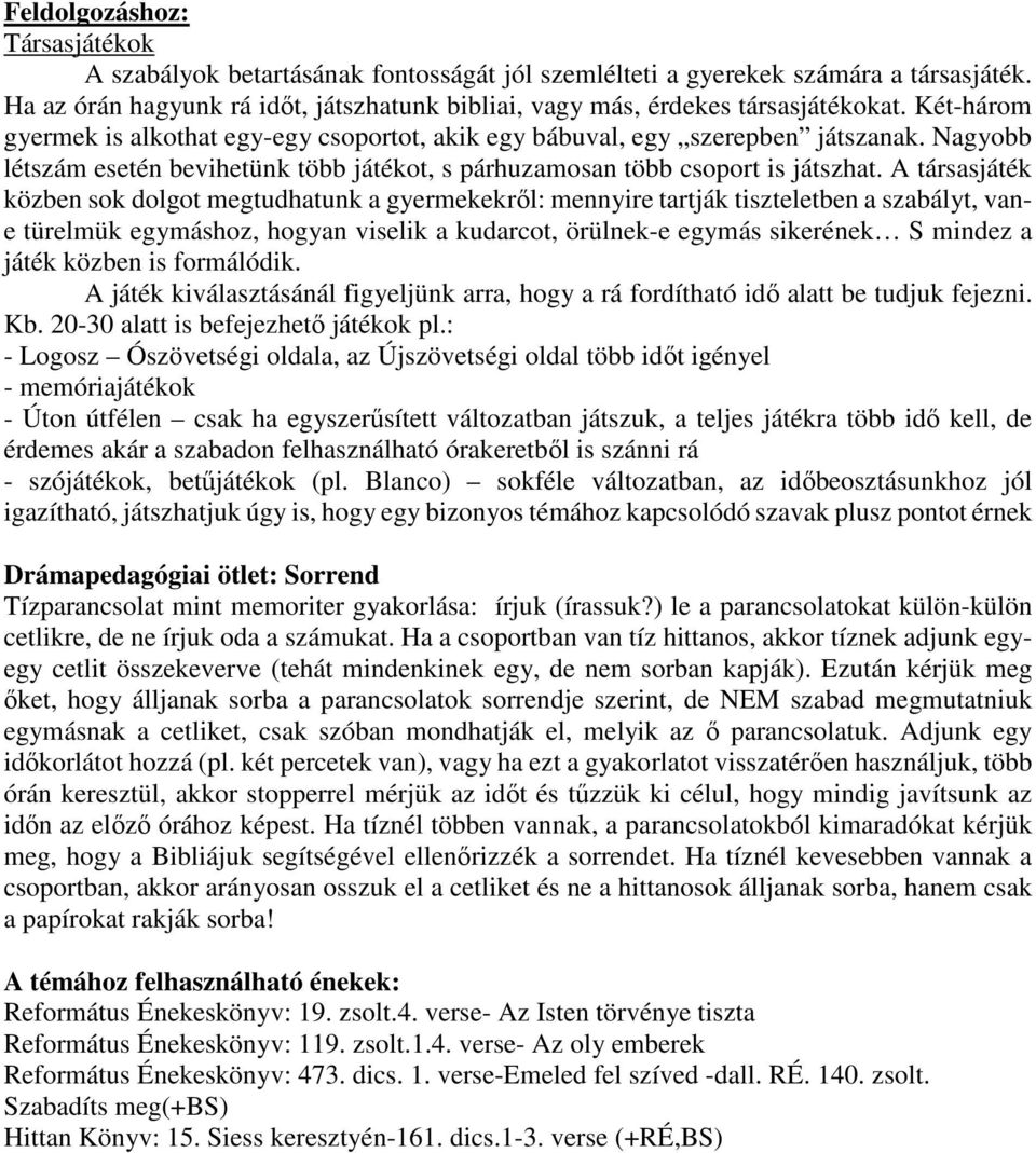 A társasjáték közben sok dolgot megtudhatunk a gyermekekről: mennyire tartják tiszteletben a szabályt, vane türelmük egymáshoz, hogyan viselik a kudarcot, örülnek-e egymás sikerének S mindez a játék