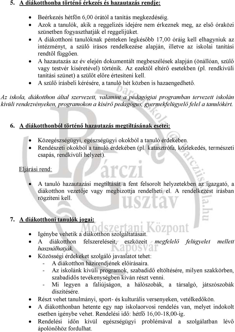 A diákotthoni tanulóknak pénteken legkésőbb 17,00 óráig kell elhagyniuk az intézményt, a szülő írásos rendelkezése alapján, illetve az iskolai tanítási rendtől függően.