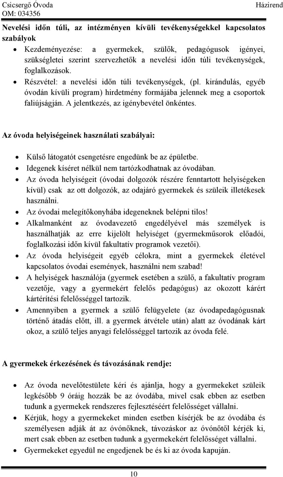 A jelentkezés, az igénybevétel önkéntes. Az óvoda helyiségeinek használati szabályai: Külső látogatót csengetésre engedünk be az épületbe. Idegenek kíséret nélkül nem tartózkodhatnak az óvodában.