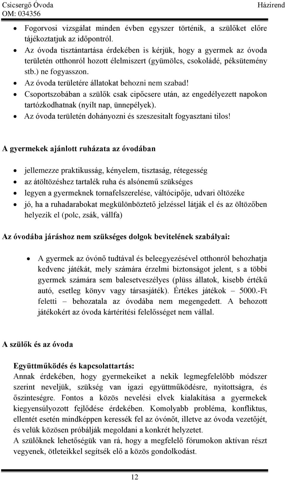 Az óvoda területére állatokat behozni nem szabad! Csoportszobában a szülők csak cipőcsere után, az engedélyezett napokon tartózkodhatnak (nyílt nap, ünnepélyek).