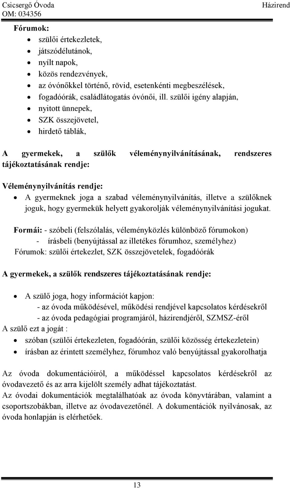 joga a szabad véleménynyilvánítás, illetve a szülőknek joguk, hogy gyermekük helyett gyakorolják véleménynyilvánítási jogukat.