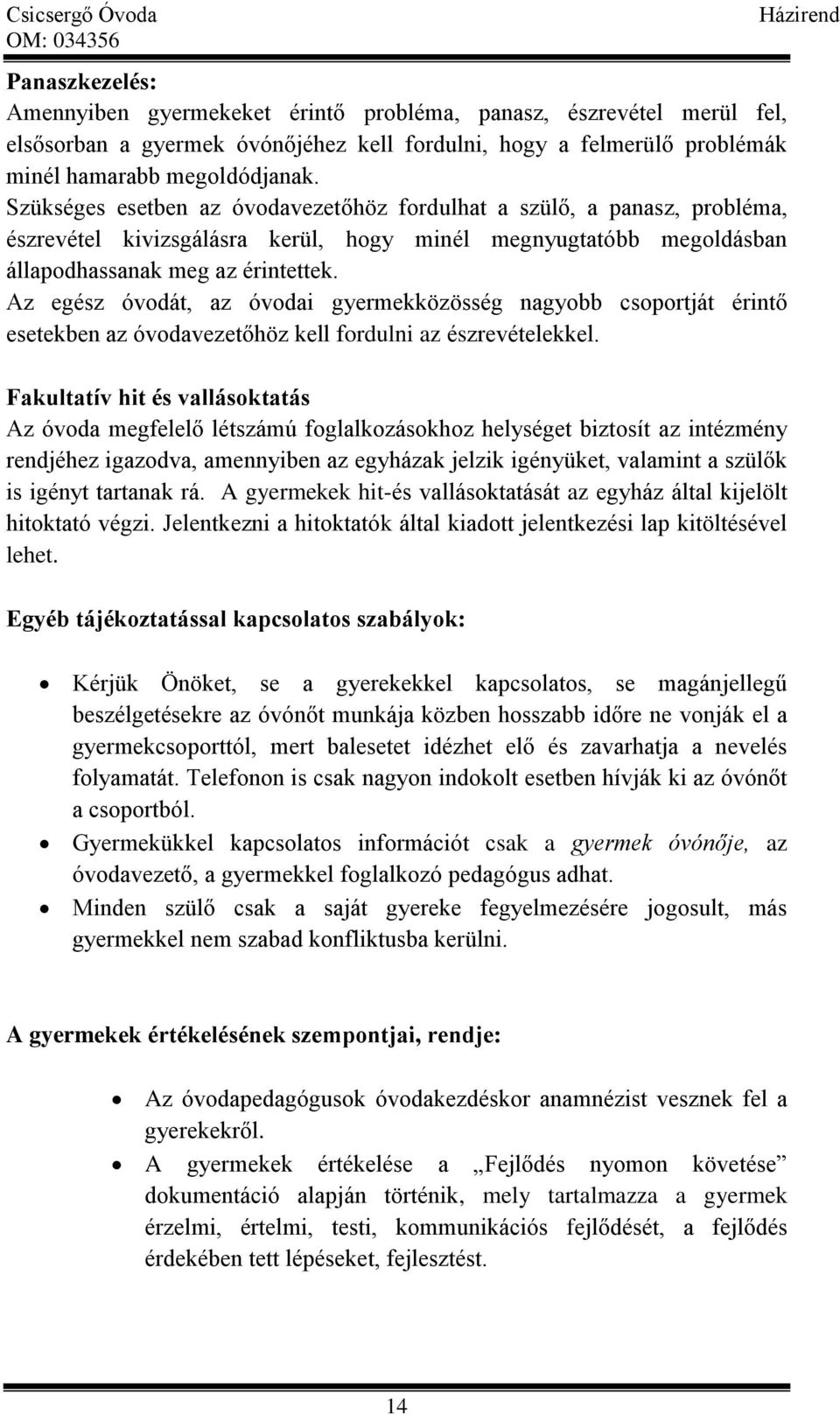 Az egész óvodát, az óvodai gyermekközösség nagyobb csoportját érintő esetekben az óvodavezetőhöz kell fordulni az észrevételekkel.