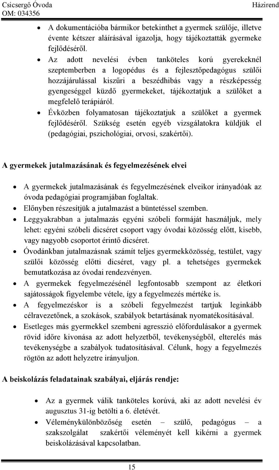 tájékoztatjuk a szülőket a megfelelő terápiáról. Évközben folyamatosan tájékoztatjuk a szülőket a gyermek fejlődéséről.