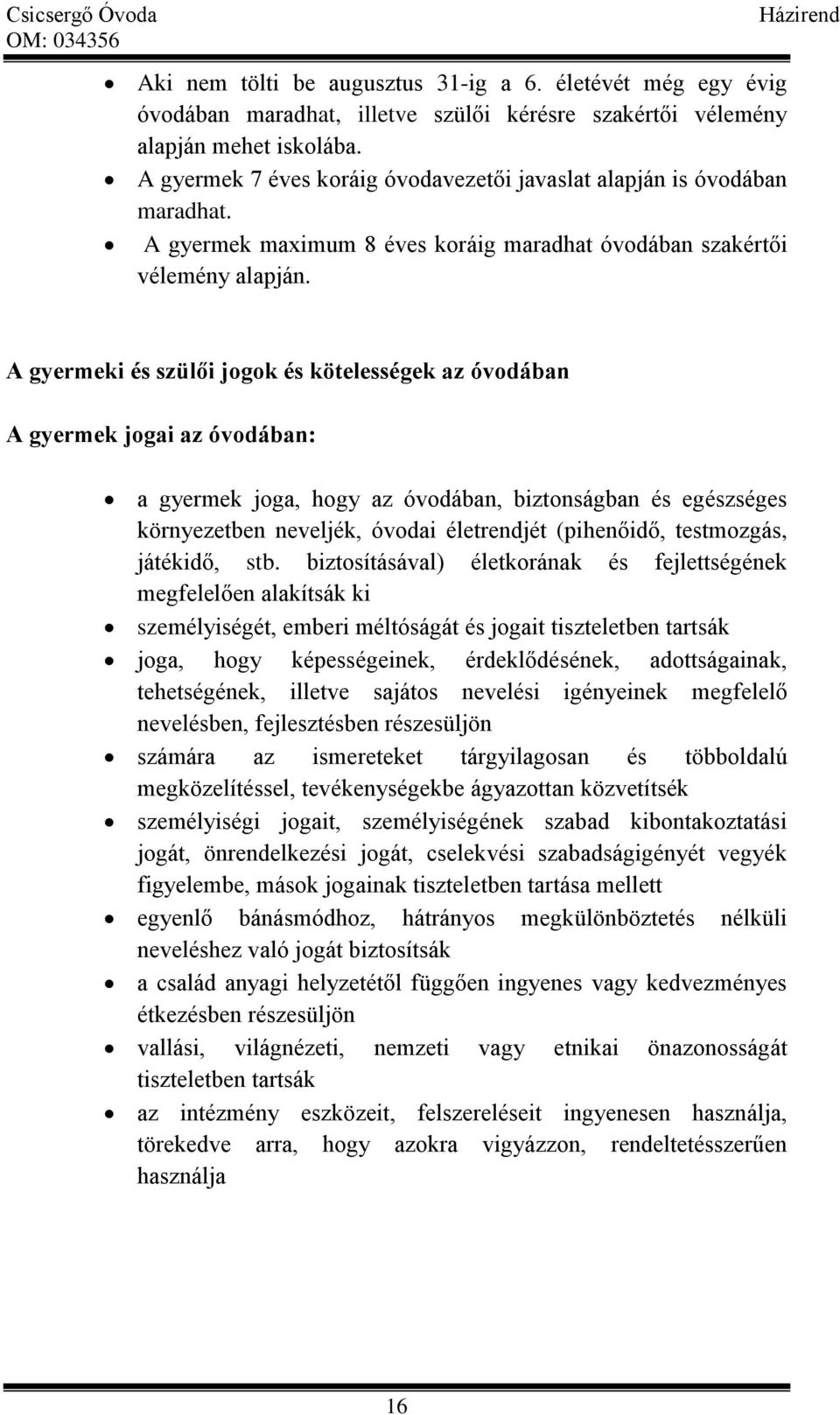 A gyermeki és szülői jogok és kötelességek az óvodában A gyermek jogai az óvodában: a gyermek joga, hogy az óvodában, biztonságban és egészséges környezetben neveljék, óvodai életrendjét (pihenőidő,