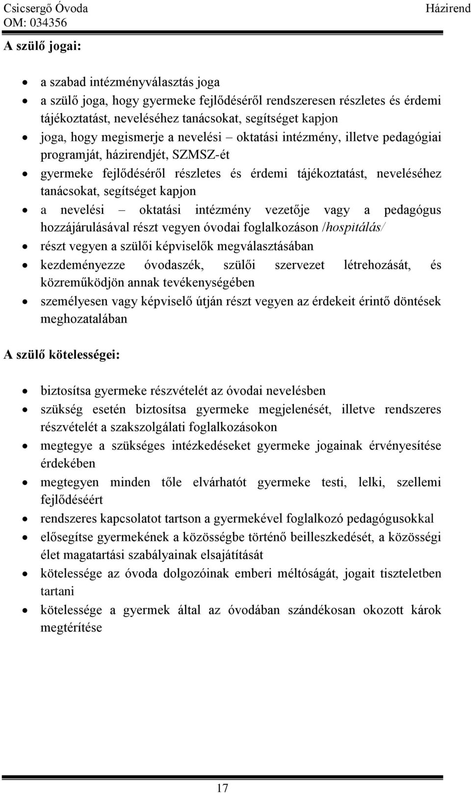 nevelési oktatási intézmény vezetője vagy a pedagógus hozzájárulásával részt vegyen óvodai foglalkozáson /hospitálás/ részt vegyen a szülői képviselők megválasztásában kezdeményezze óvodaszék, szülői