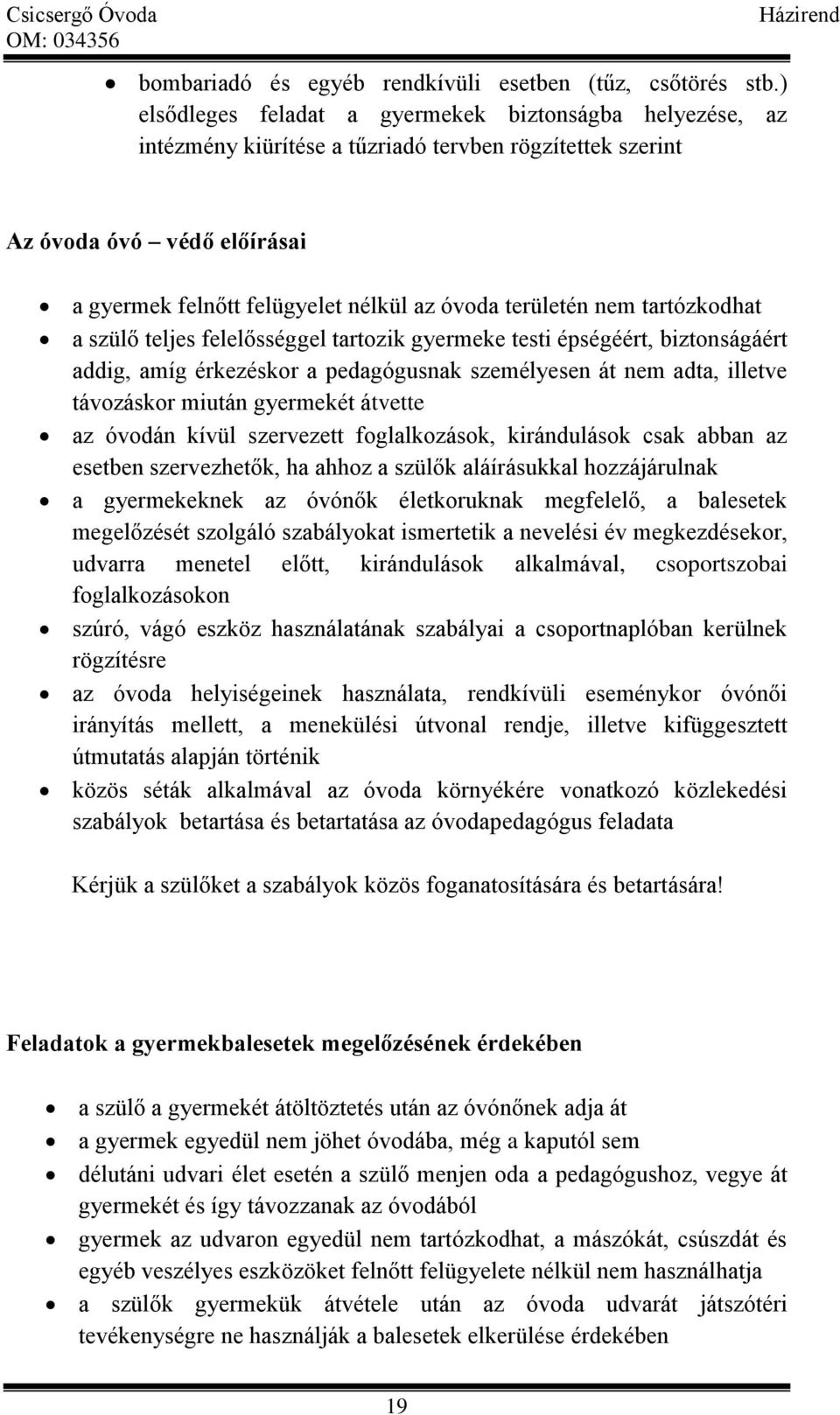 területén nem tartózkodhat a szülő teljes felelősséggel tartozik gyermeke testi épségéért, biztonságáért addig, amíg érkezéskor a pedagógusnak személyesen át nem adta, illetve távozáskor miután