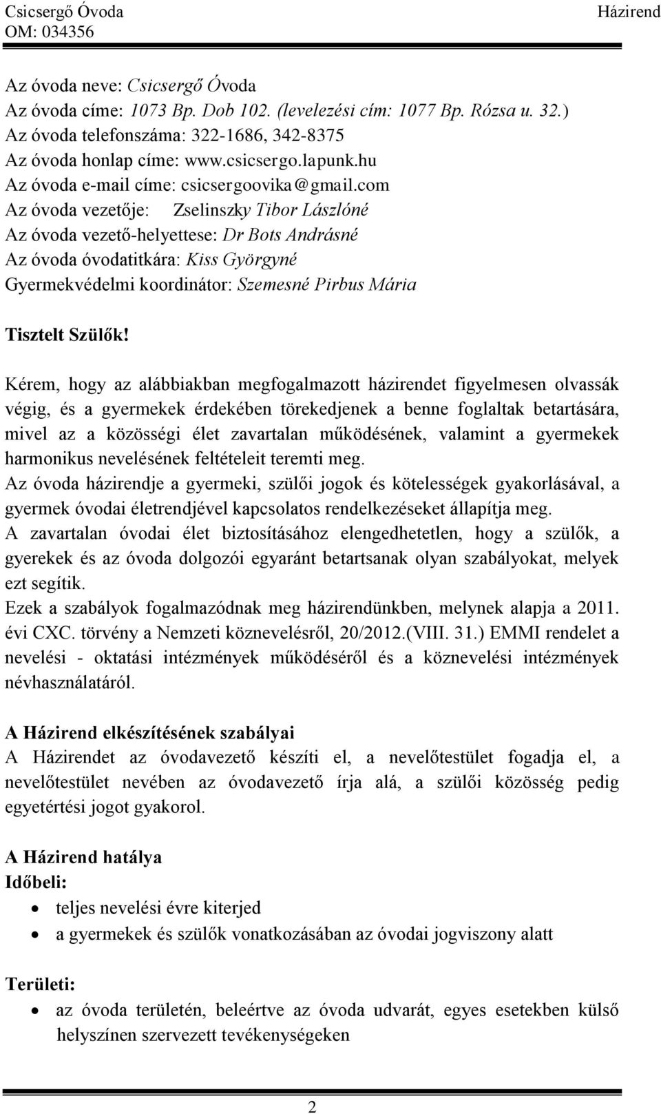 com Az óvoda vezetője: Zselinszky Tibor Lászlóné Az óvoda vezető-helyettese: Dr Bots Andrásné Az óvoda óvodatitkára: Kiss Györgyné Gyermekvédelmi koordinátor: Szemesné Pirbus Mária Tisztelt Szülők!