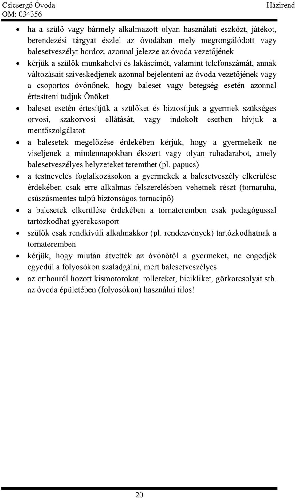 esetén azonnal értesíteni tudjuk Önöket baleset esetén értesítjük a szülőket és biztosítjuk a gyermek szükséges orvosi, szakorvosi ellátását, vagy indokolt esetben hívjuk a mentőszolgálatot a