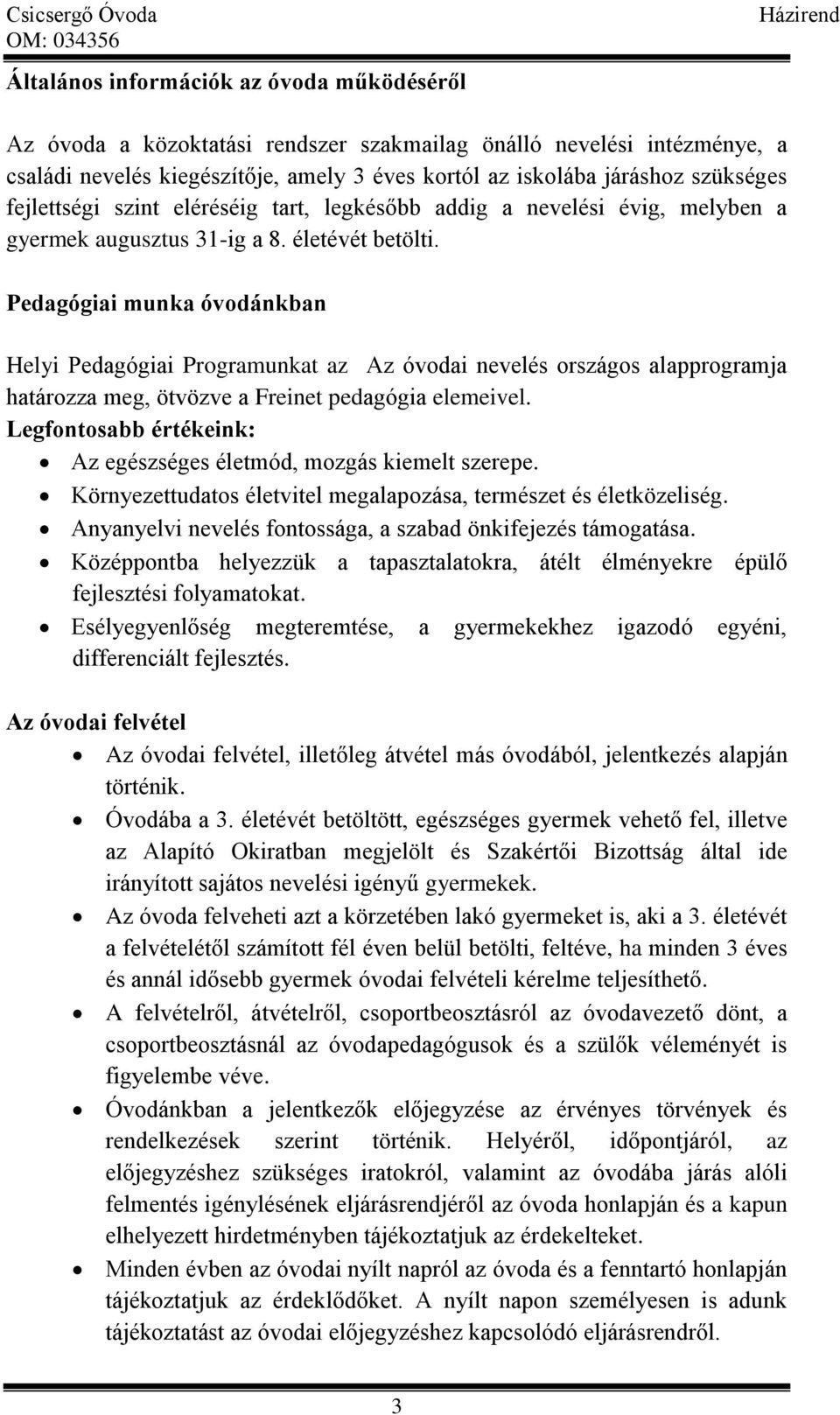 Pedagógiai munka óvodánkban Helyi Pedagógiai Programunkat az Az óvodai nevelés országos alapprogramja határozza meg, ötvözve a Freinet pedagógia elemeivel.