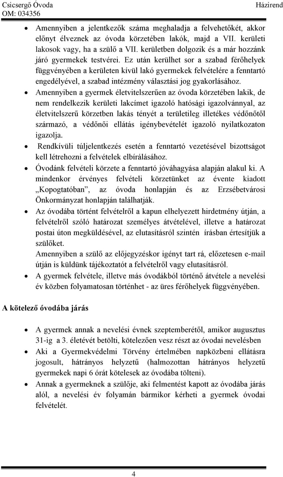 Ez után kerülhet sor a szabad férőhelyek függvényében a kerületen kívül lakó gyermekek felvételére a fenntartó engedélyével, a szabad intézmény választási jog gyakorlásához.