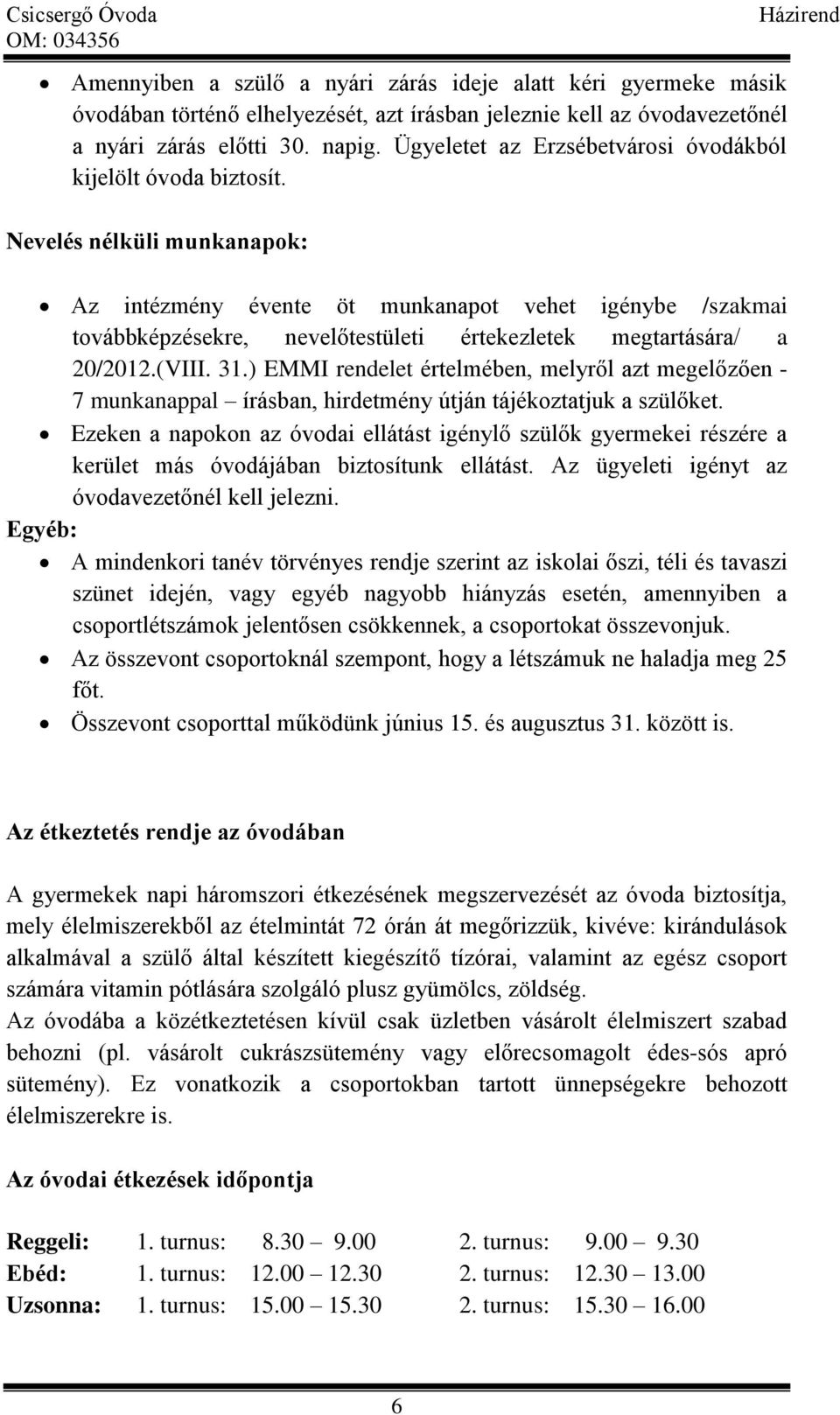 Nevelés nélküli munkanapok: Az intézmény évente öt munkanapot vehet igénybe /szakmai továbbképzésekre, nevelőtestületi értekezletek megtartására/ a 20/2012.(VIII. 31.