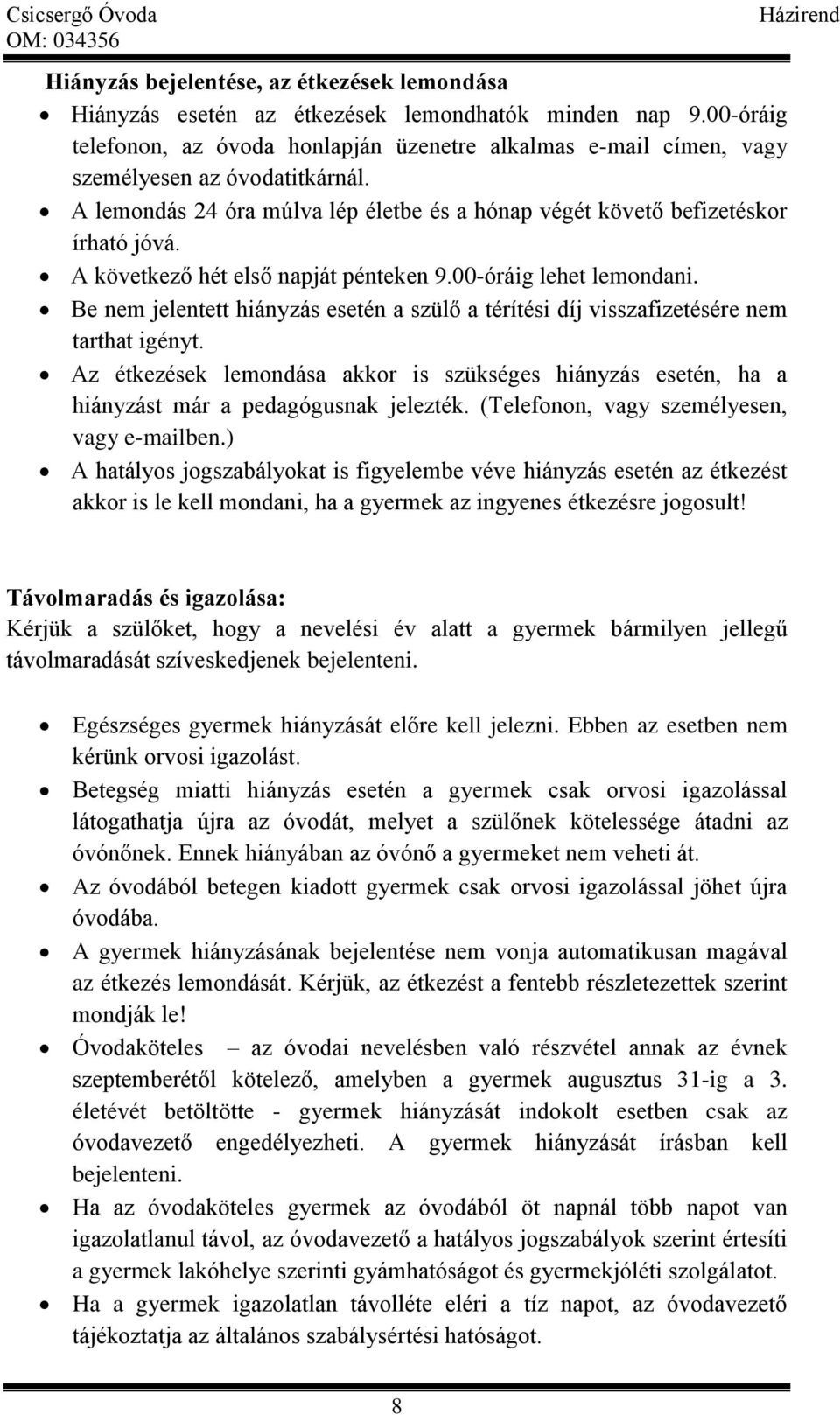 A következő hét első napját pénteken 9.00-óráig lehet lemondani. Be nem jelentett hiányzás esetén a szülő a térítési díj visszafizetésére nem tarthat igényt.