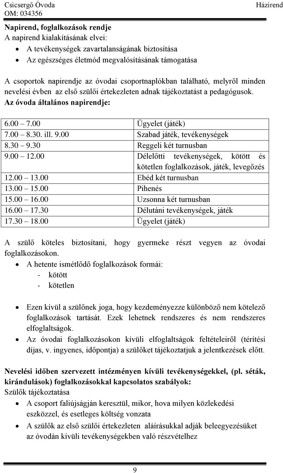 00 Szabad játék, tevékenységek 8.30 9.30 Reggeli két turnusban 9.00 12.00 Délelőtti tevékenységek, kötött és kötetlen foglalkozások, játék, levegőzés 12.00 13.00 Ebéd két turnusban 13.00 15.