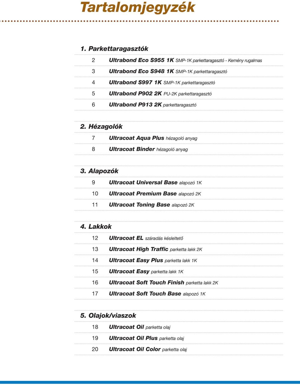 PU-2K parkettaragasztó 6 Ultrabond P913 2K parkettaragasztó 2. Hézagolók 7 Ultracoat Aqua Plus hézagoló anyag 8 Ultracoat Binder hézagoló anyag 3.