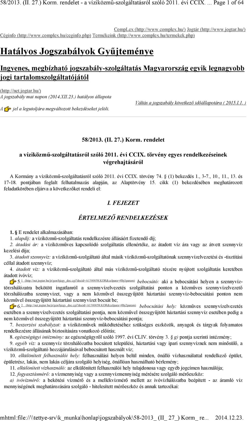php) Hatályos Jogszabályok Győjteménye Ingyenes, megbízható jogszabály-szolgáltatás Magyarország egyik legnagyobb jogi tartalomszolgáltatójától (http://net.jogtar.hu/) A jogszabály mai napon (2014.