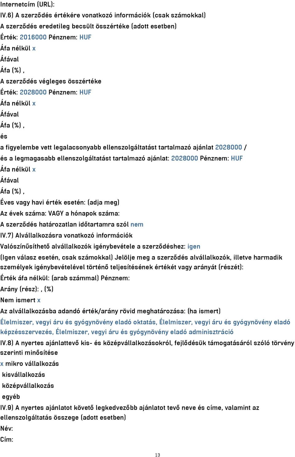 Pénznem: HUF és a figyelembe vett legalacsonyabb ellenszolgáltatást tartalmazó ajánlat 2028000 / és a legmagasabb ellenszolgáltatást tartalmazó ajánlat: 2028000 Pénznem: HUF Éves vagy havi érték