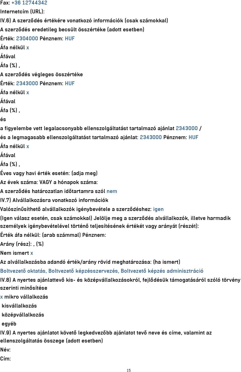 Pénznem: HUF és a figyelembe vett legalacsonyabb ellenszolgáltatást tartalmazó ajánlat 2343000 / és a legmagasabb ellenszolgáltatást tartalmazó ajánlat: 2343000 Pénznem: HUF Éves vagy havi érték