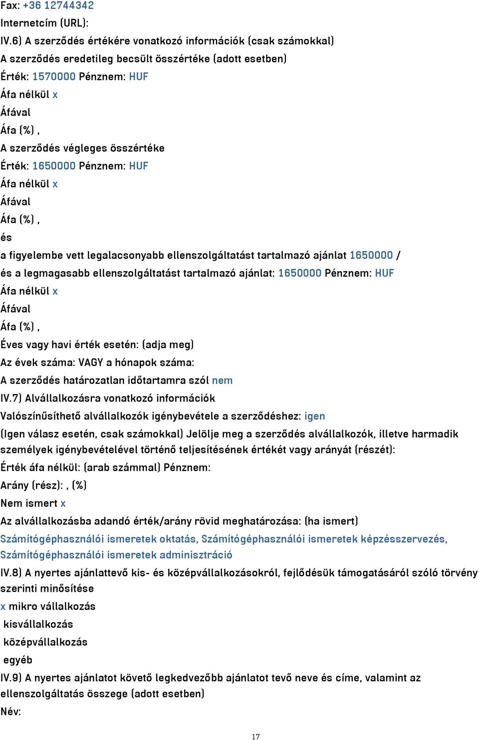 Pénznem: HUF és a figyelembe vett legalacsonyabb ellenszolgáltatást tartalmazó ajánlat 1650000 / és a legmagasabb ellenszolgáltatást tartalmazó ajánlat: 1650000 Pénznem: HUF Éves vagy havi érték