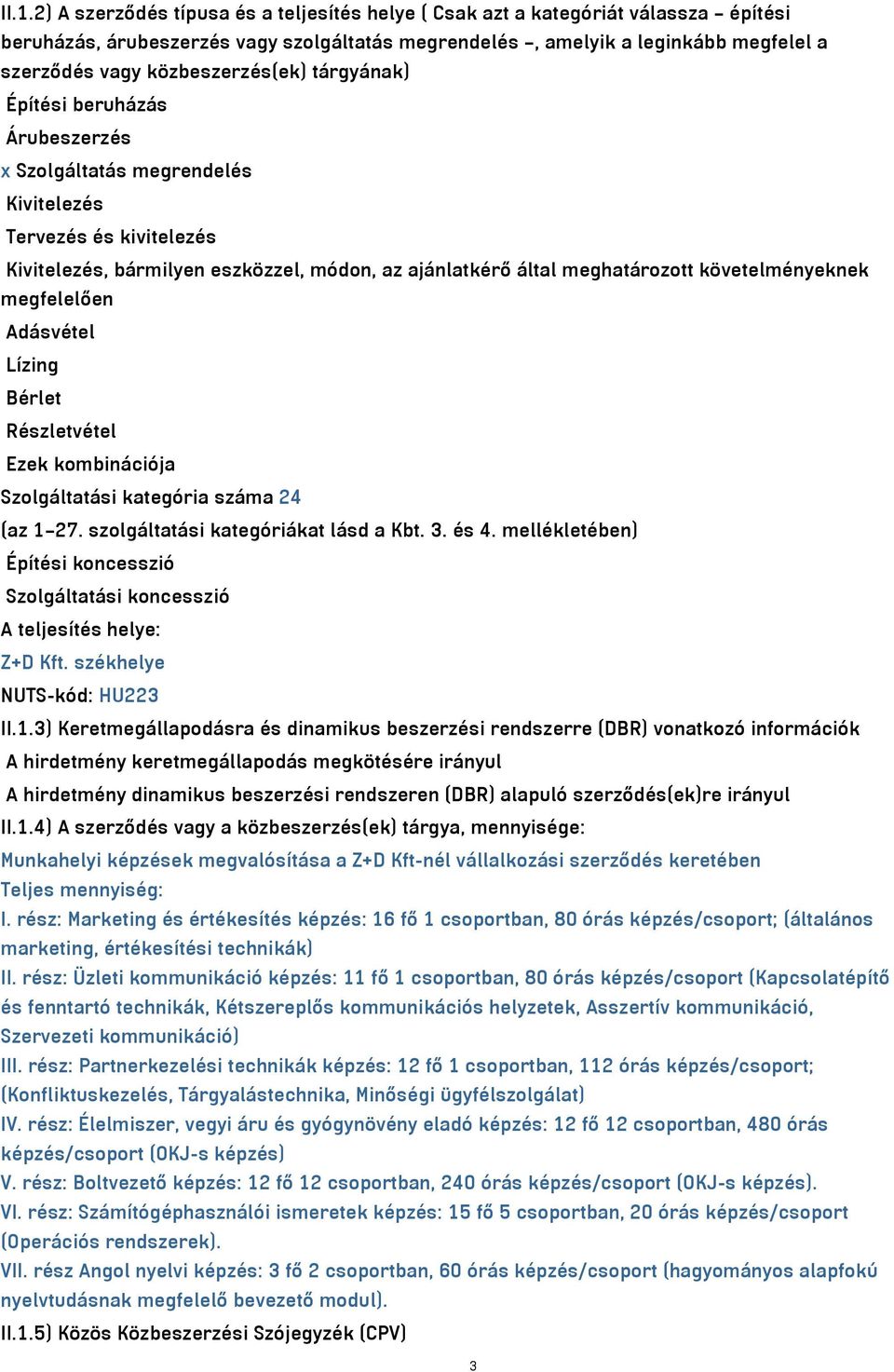 követelményeknek megfelelően Adásvétel Lízing Bérlet Részletvétel Ezek kombinációja Szolgáltatási kategória száma 24 (az 1 27. szolgáltatási kategóriákat lásd a Kbt. 3. és 4.