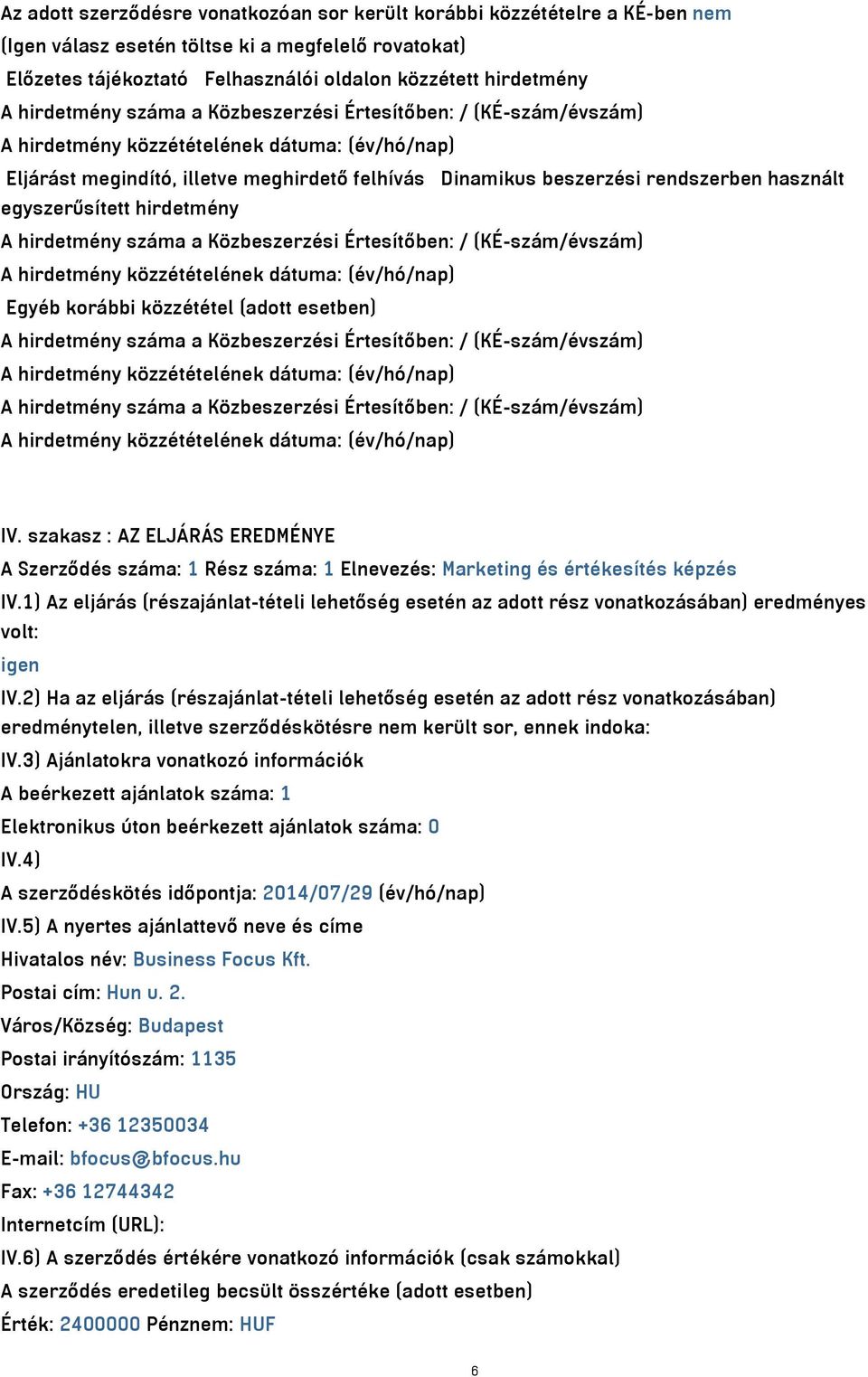 használt egyszerűsített hirdetmény A hirdetmény száma a Közbeszerzési Értesítőben: / (KÉ-szám/évszám) A hirdetmény közzétételének dátuma: (év/hó/nap) Egyéb korábbi közzététel (adott esetben) A