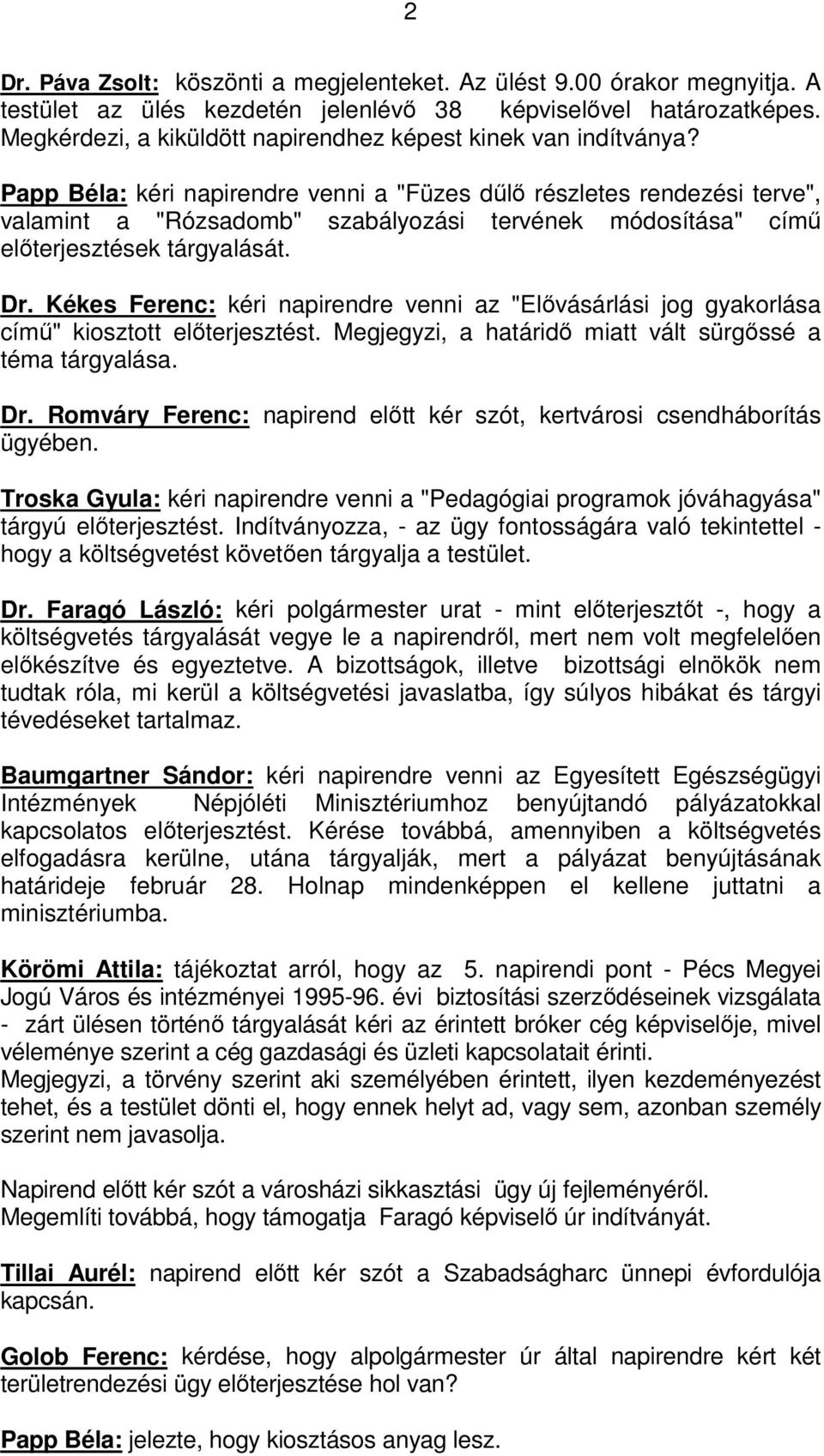 Papp Béla: kéri napirendre venni a "Füzes dűlő részletes rendezési terve", valamint a "Rózsadomb" szabályozási tervének módosítása" című előterjesztések tárgyalását. Dr.