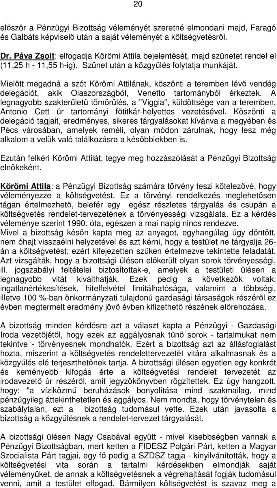 Mielőtt megadná a szót Körömi Attilának, köszönti a teremben lévő vendég delegációt, akik Olaszországból, Venetto tartományból érkeztek.