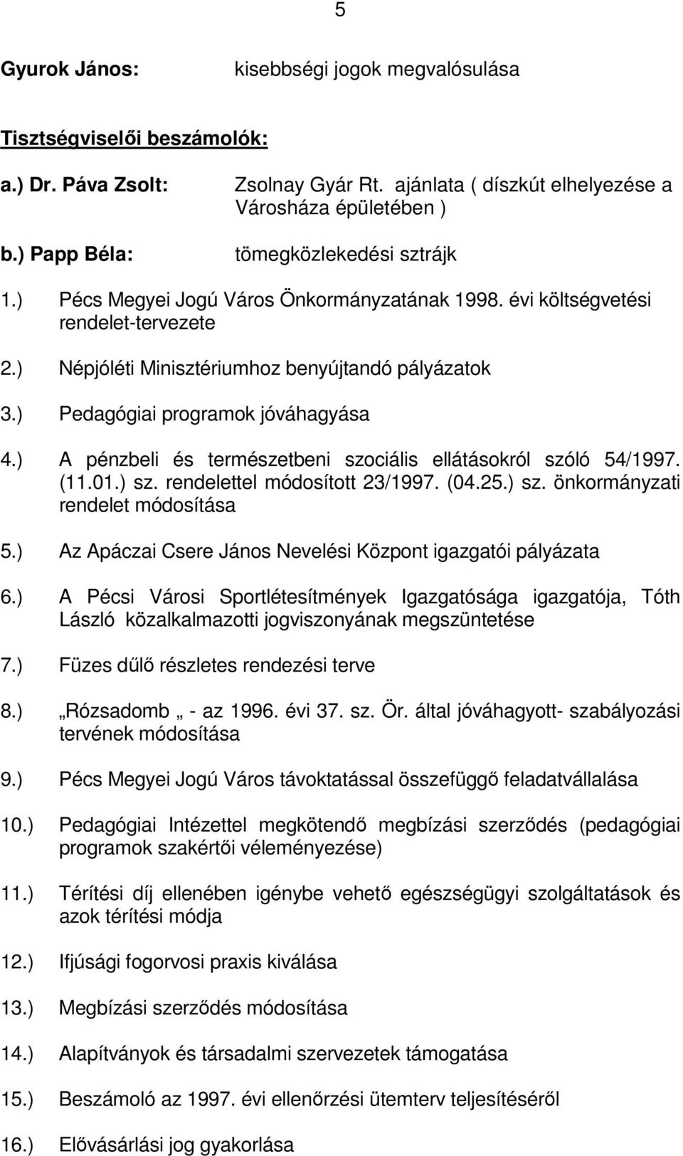 ) Népjóléti Minisztériumhoz benyújtandó pályázatok 3.) Pedagógiai programok jóváhagyása 4.) A pénzbeli és természetbeni szociális ellátásokról szóló 54/1997. (11.01.) sz.