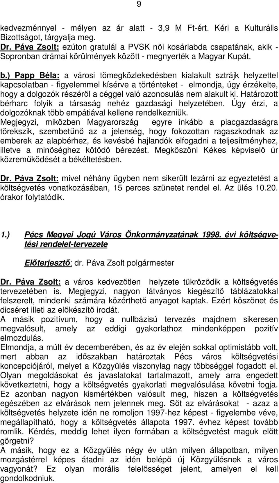 ) Papp Béla: a városi tömegközlekedésben kialakult sztrájk helyzettel kapcsolatban - figyelemmel kísérve a történteket - elmondja, úgy érzékelte, hogy a dolgozók részéről a céggel való azonosulás nem